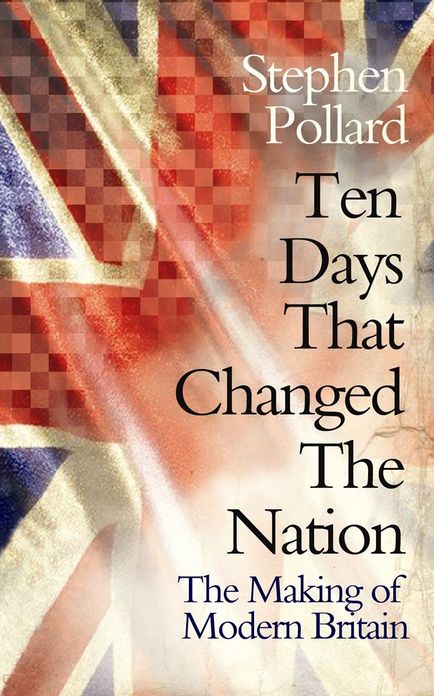 Ten Days that Changed the Nation: The Making of Modern Britain