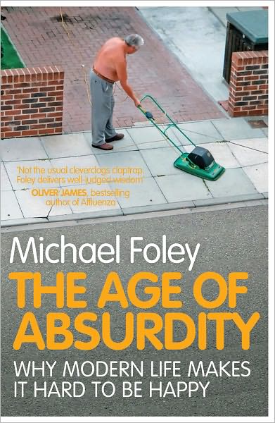 The Age of Absurdity: Why Modern Life Makes it Hard to be Happy
