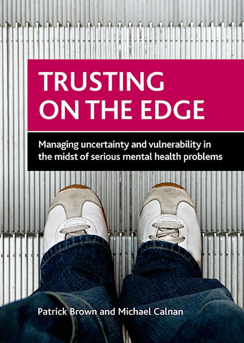 Trusting on the Edge: Managing Uncertainty and Vulnerability in the Midst of Serious Mental Health Problems