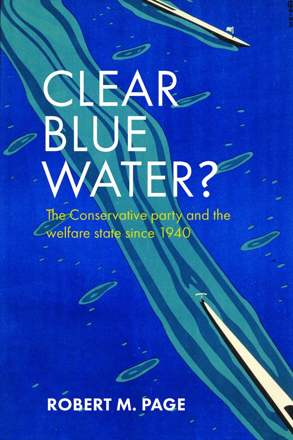 Clear Blue Water?: The Conservative Party and the Welfare State Since 1940