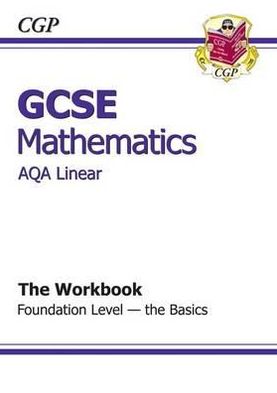 Gcse Maths Aqa Linear Workbook - Foundation the Basics
