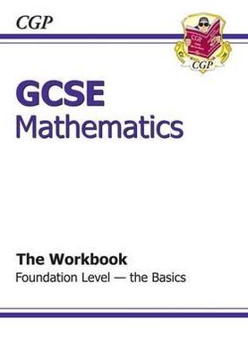 Gcse Maths Workbook - Foundation the Basics