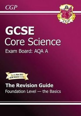 Gcse Core Science Aqa a Revision Guide - Foundation the Basics