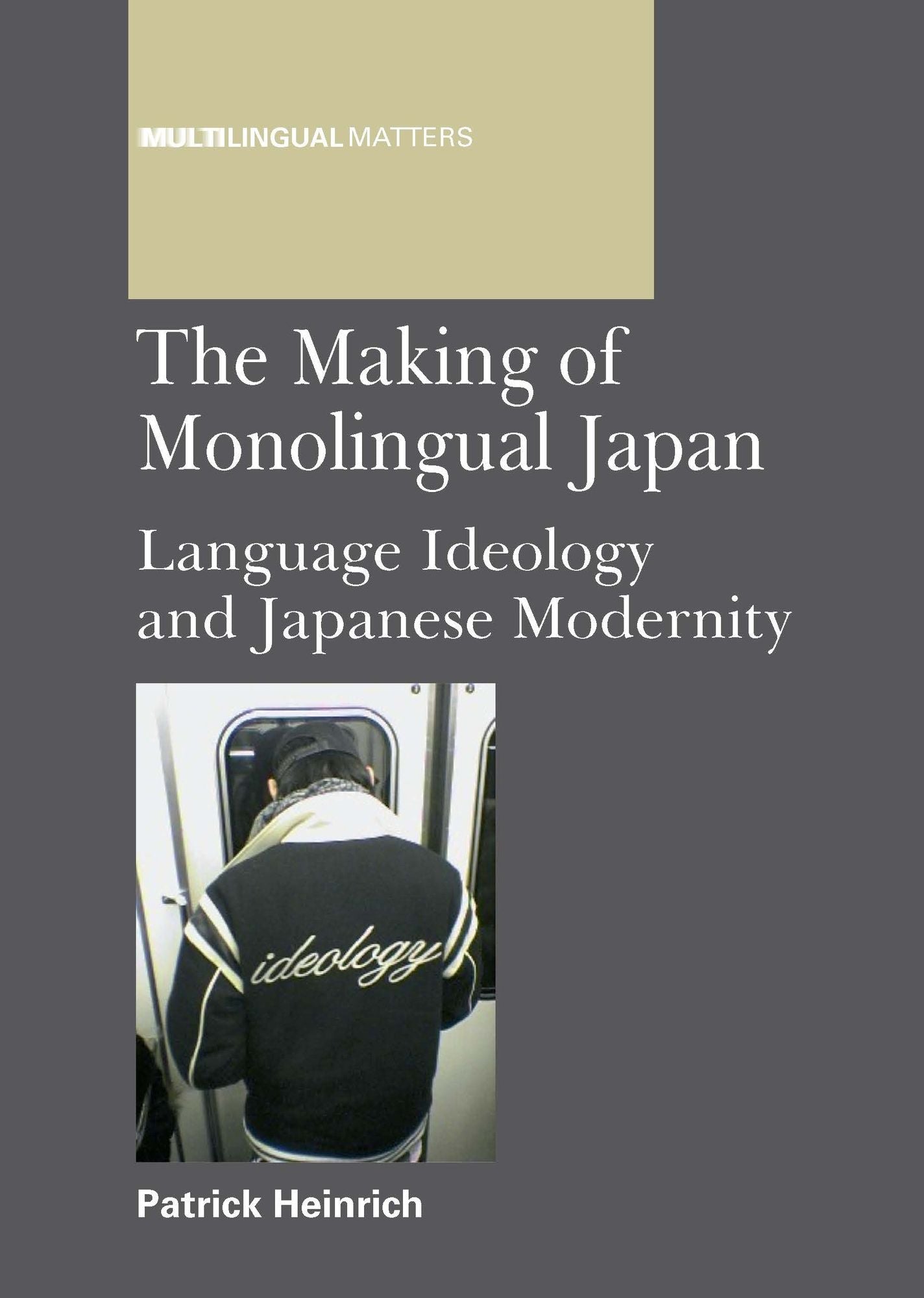 The Making of Monolingual Japan: Language Ideology and Japanese Modernity