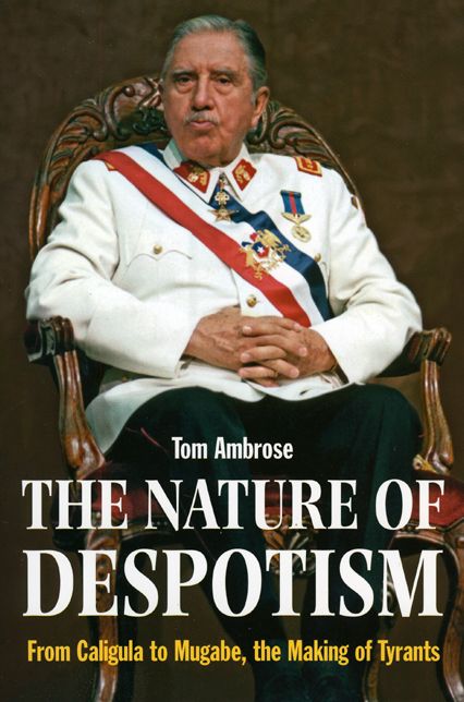 The Nature Of Despotism: From Mussolini to Mugabe, the Making of Tyrants