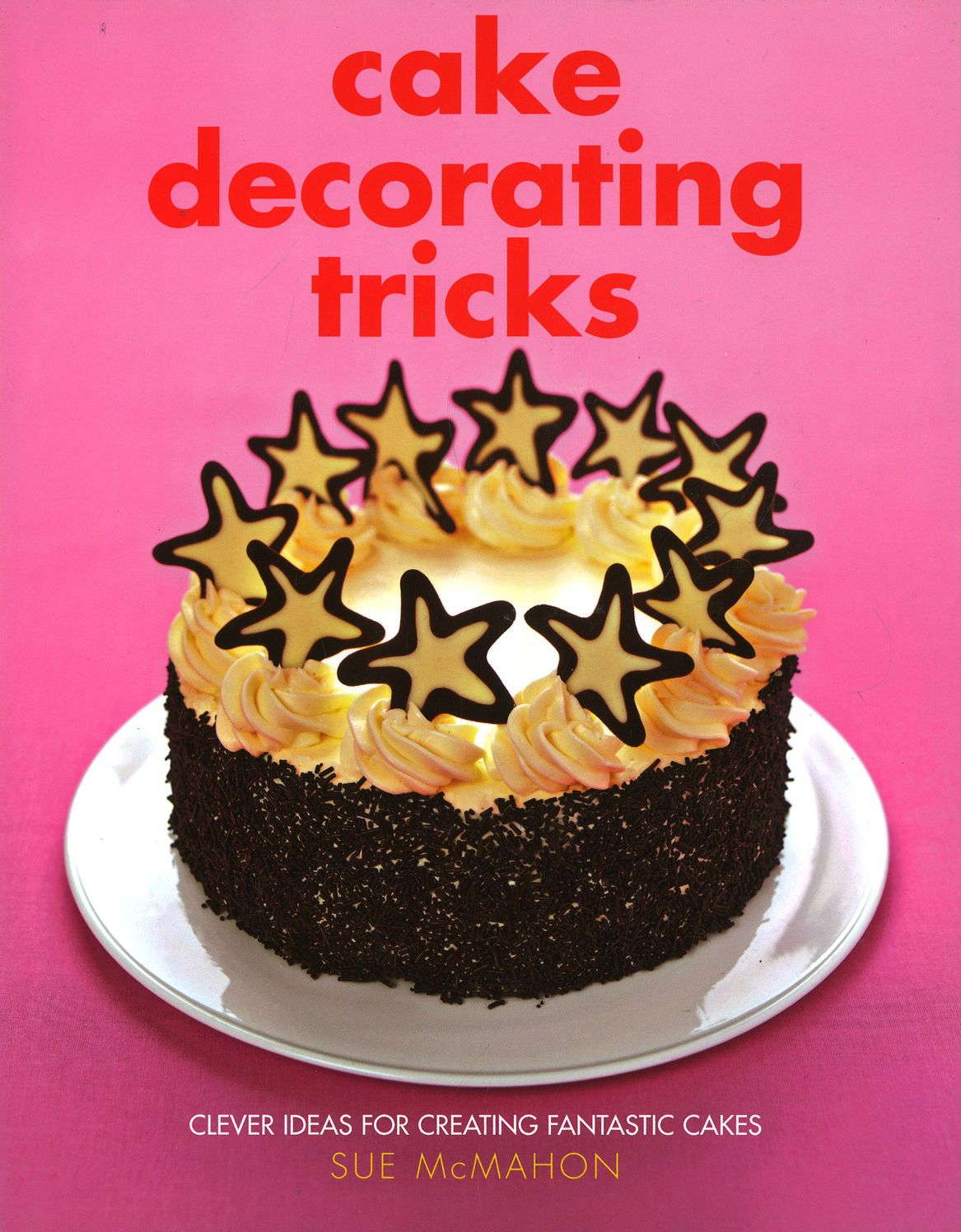 Cake Decorating Tricks: Clever Ideas for Creating Fantastic Cakes