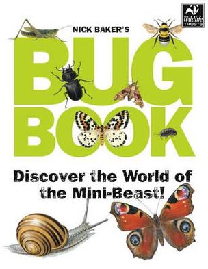 Nick Baker's Bug Book: Discover the World of Mini-Beasts!