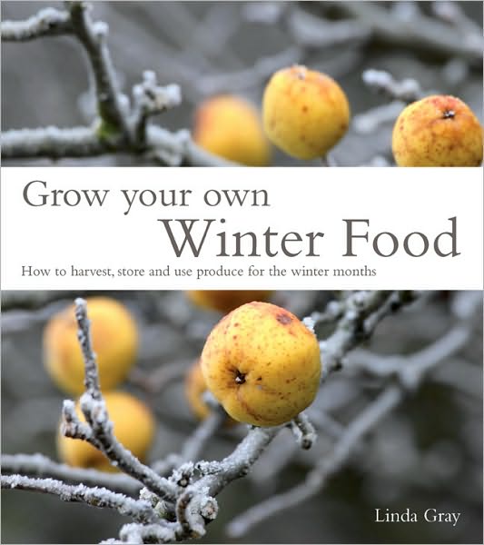 Grow Your Own Winter Food: How to Harvest, Store and Use Produce for the Winter Months