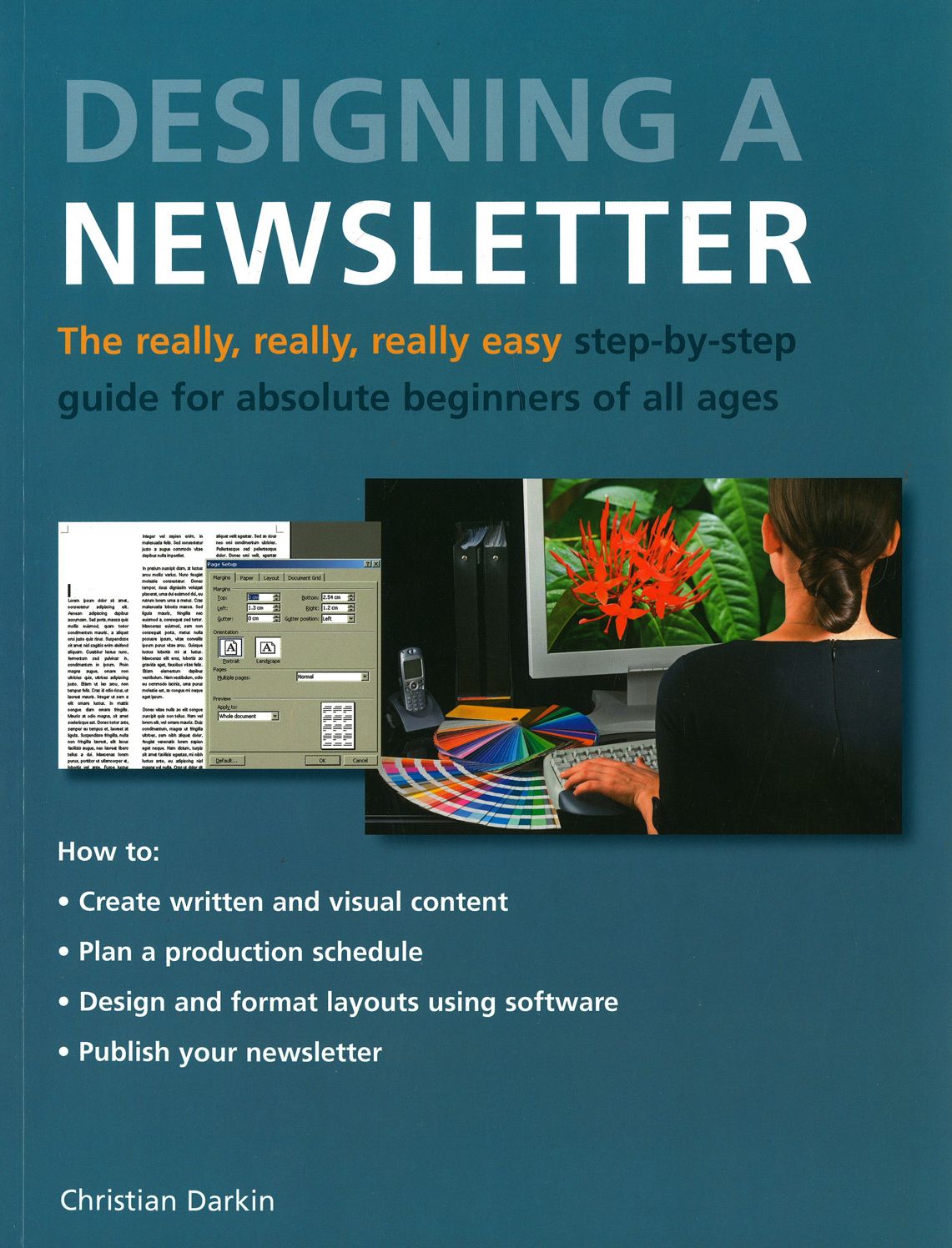 Designing a Newsletter: The Really, Really, Really Easy Step-by-Step Guide for Absolute Beginners of All Ages