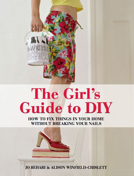 Girl's Guide to DIY: How to Fix Things in Your Home Without Breaking Your Nails