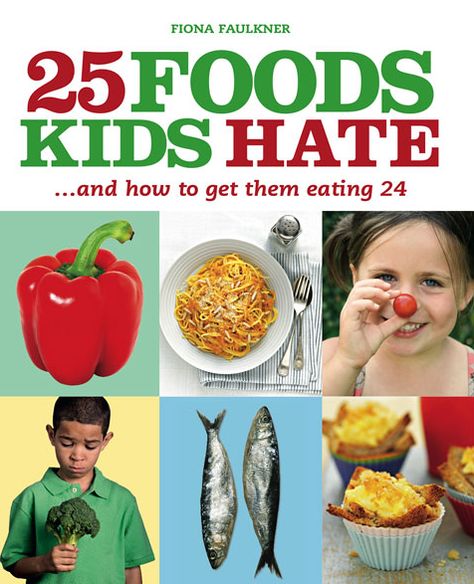 25 Foods Kids Hate: .....and how to get them eating 24
