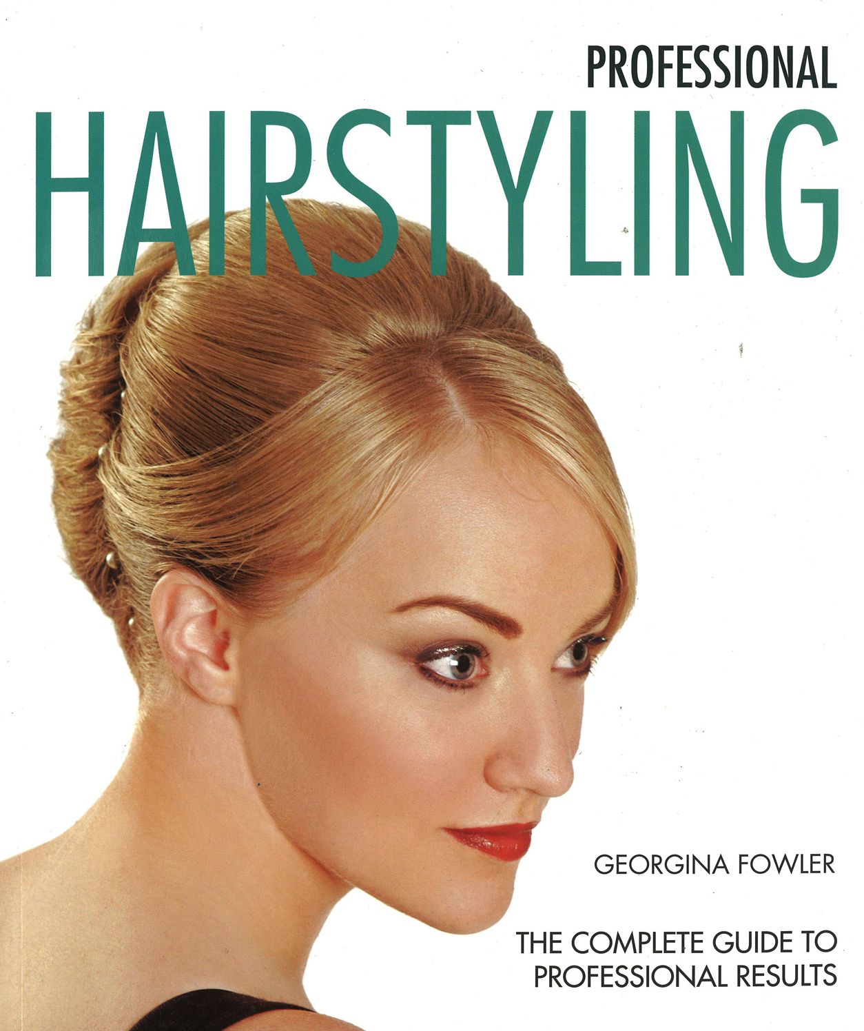 Professional Hairstyling: The Complete Guide to Professional Results