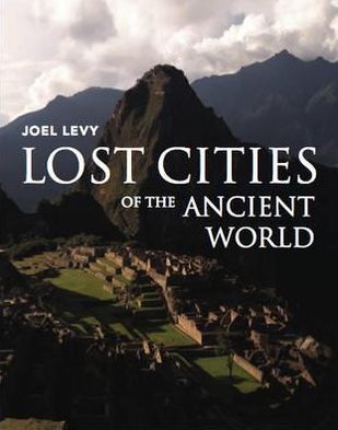Lost Cities of the Ancient World. Joel Levy