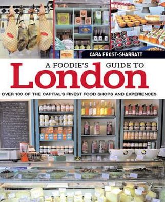 A Foodie's Guide to London. Cara Frost-Sharratt