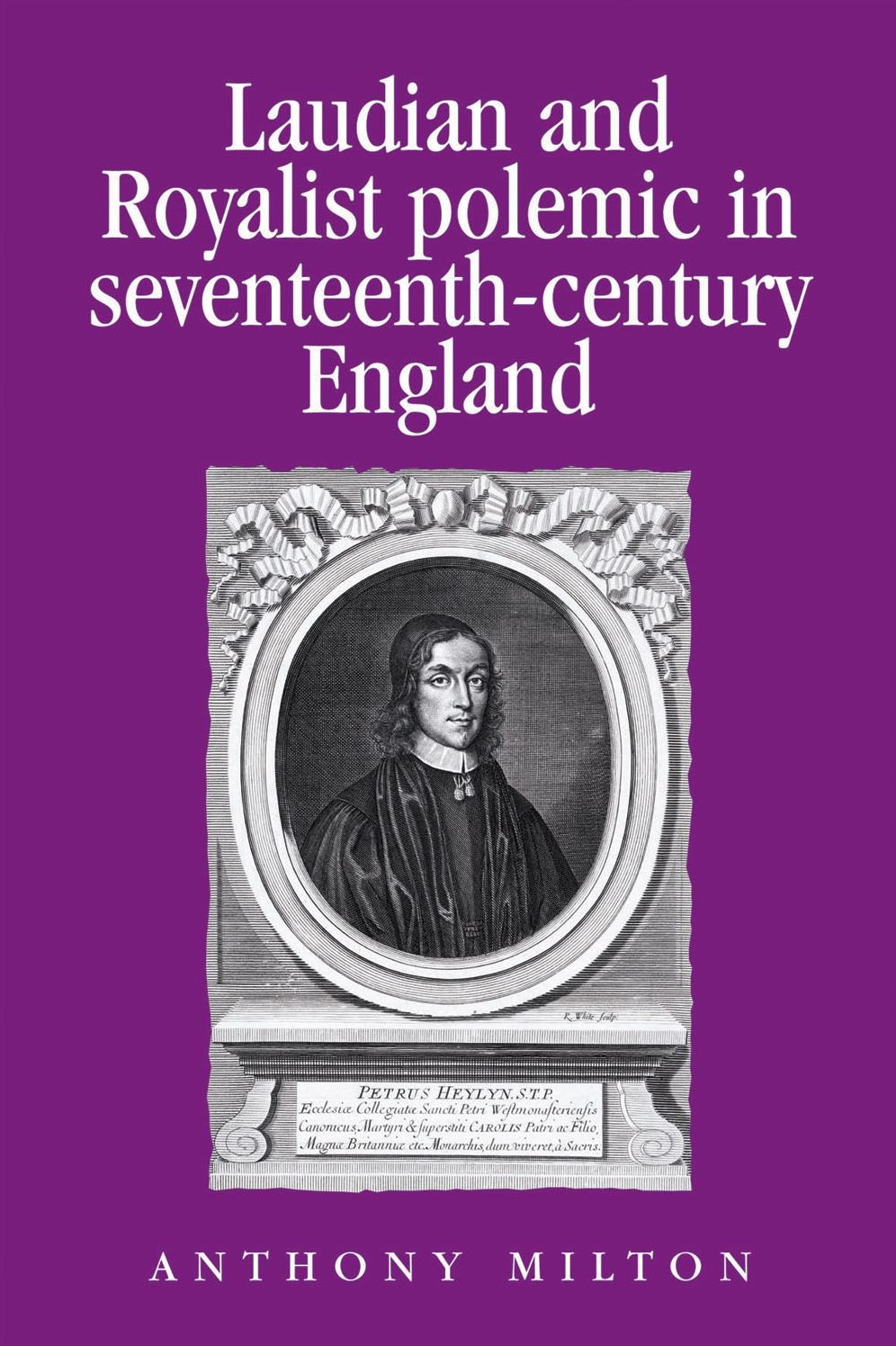 Laudian and royalist polemic in seventeenth-century England: The career and writings of Peter Heylyn