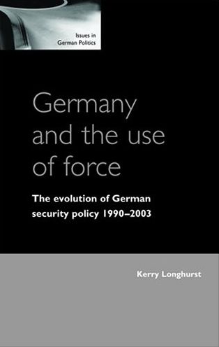 Germany and the Use of Force: The Evolution of German Security Policy 1990-2003