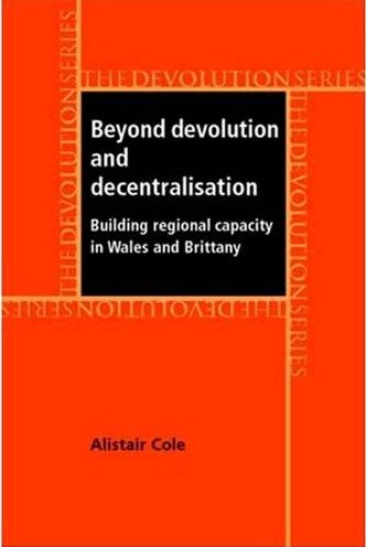 Beyond Devolution and Decentralisation: Building Regional Capacity in Wales and Brittany