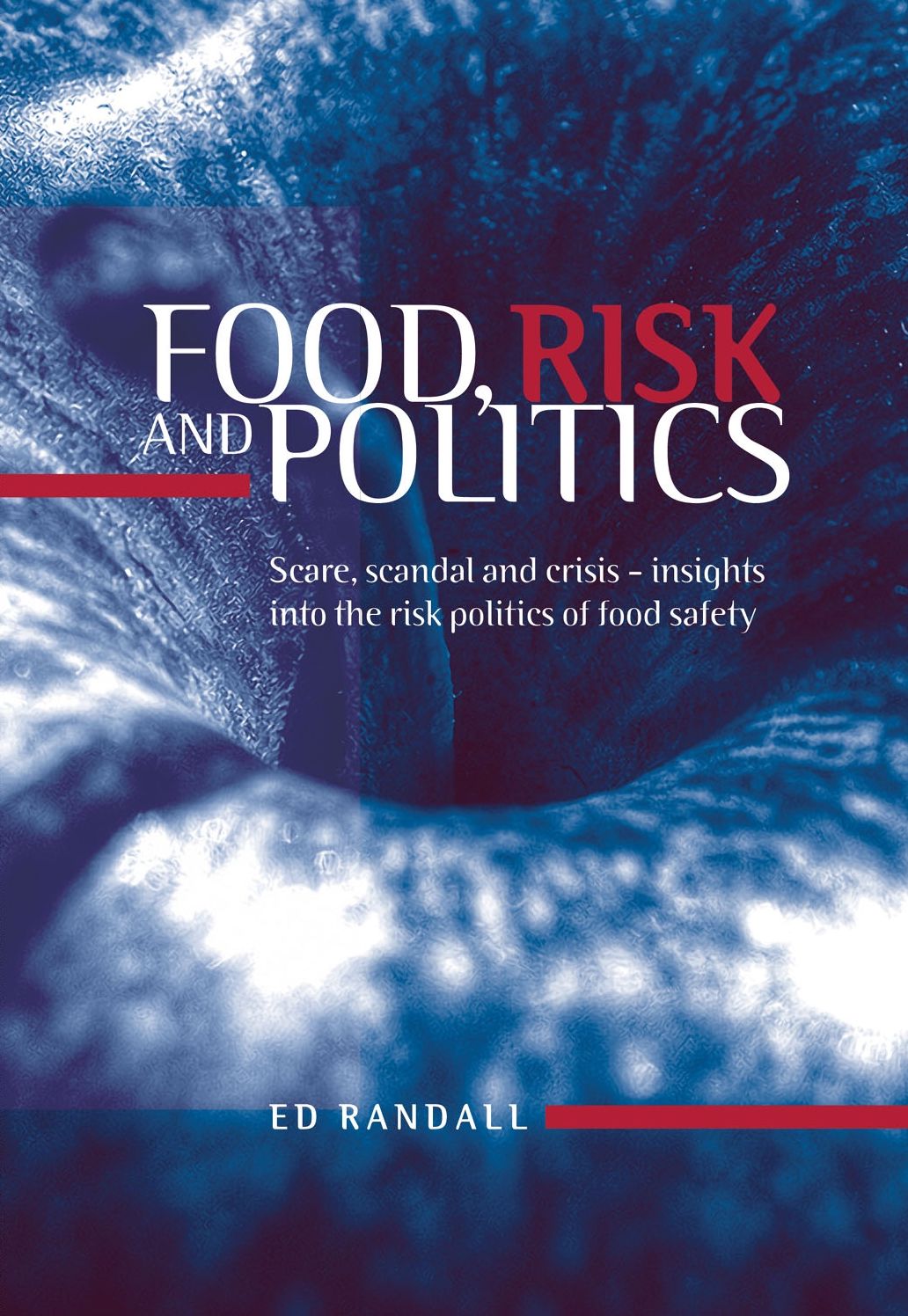 Food, Risk and Politics: Scare, Scandal and Crisis - Insights Into the RiskPolitics of Food Safety