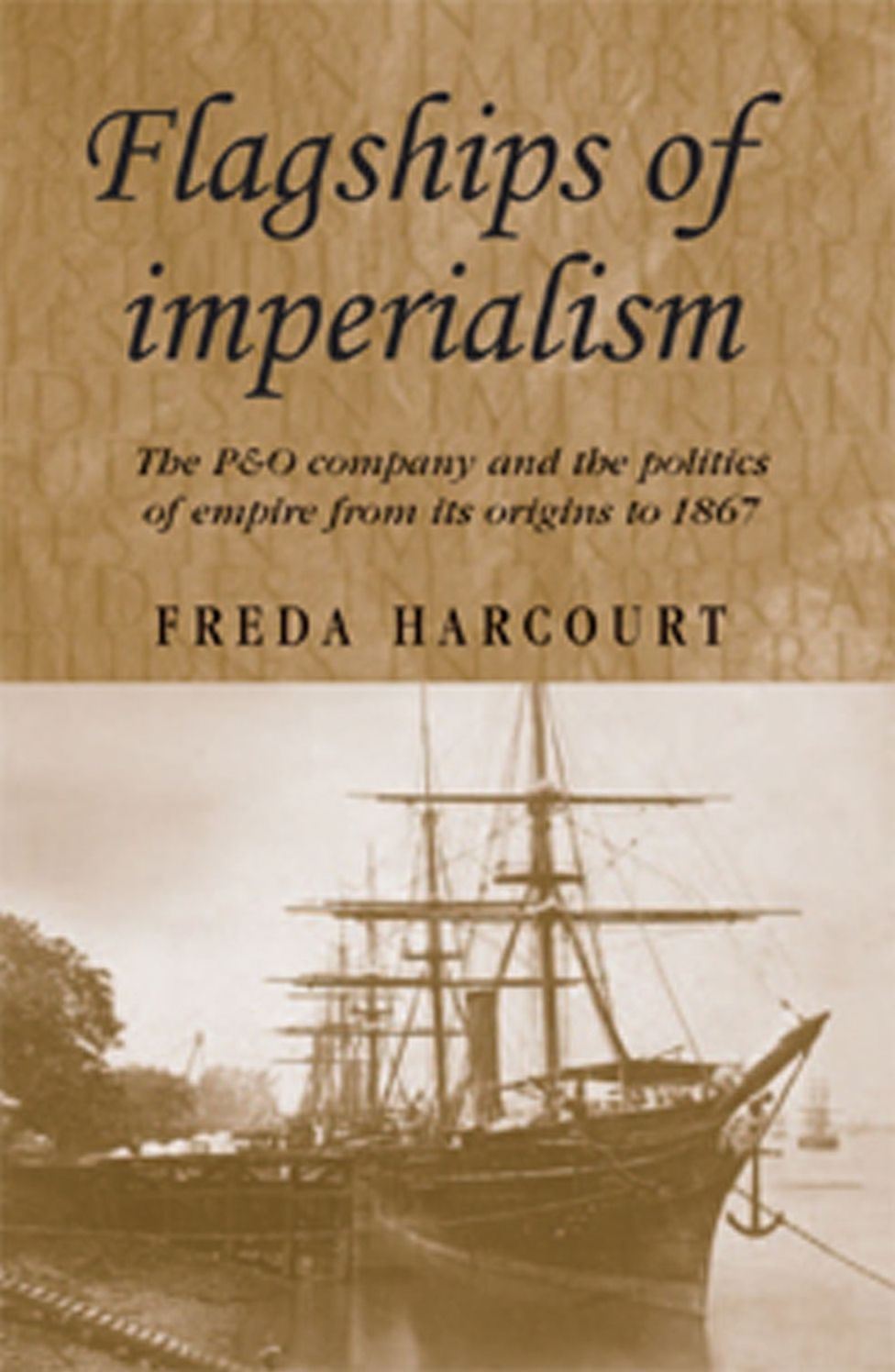 Flagships of Imperialism: The P#x00026;O Company and the Politics of Empire From Its Origins to 1867
