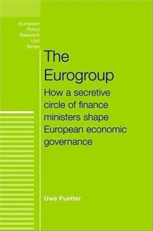 The Eurogroup: How a Secretive Circle of Finance Ministers Shape European Economic Governance