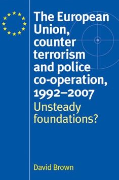 The European Union, counter terrorism and police co-operation, 1991-2007: Unsteady foundations?
