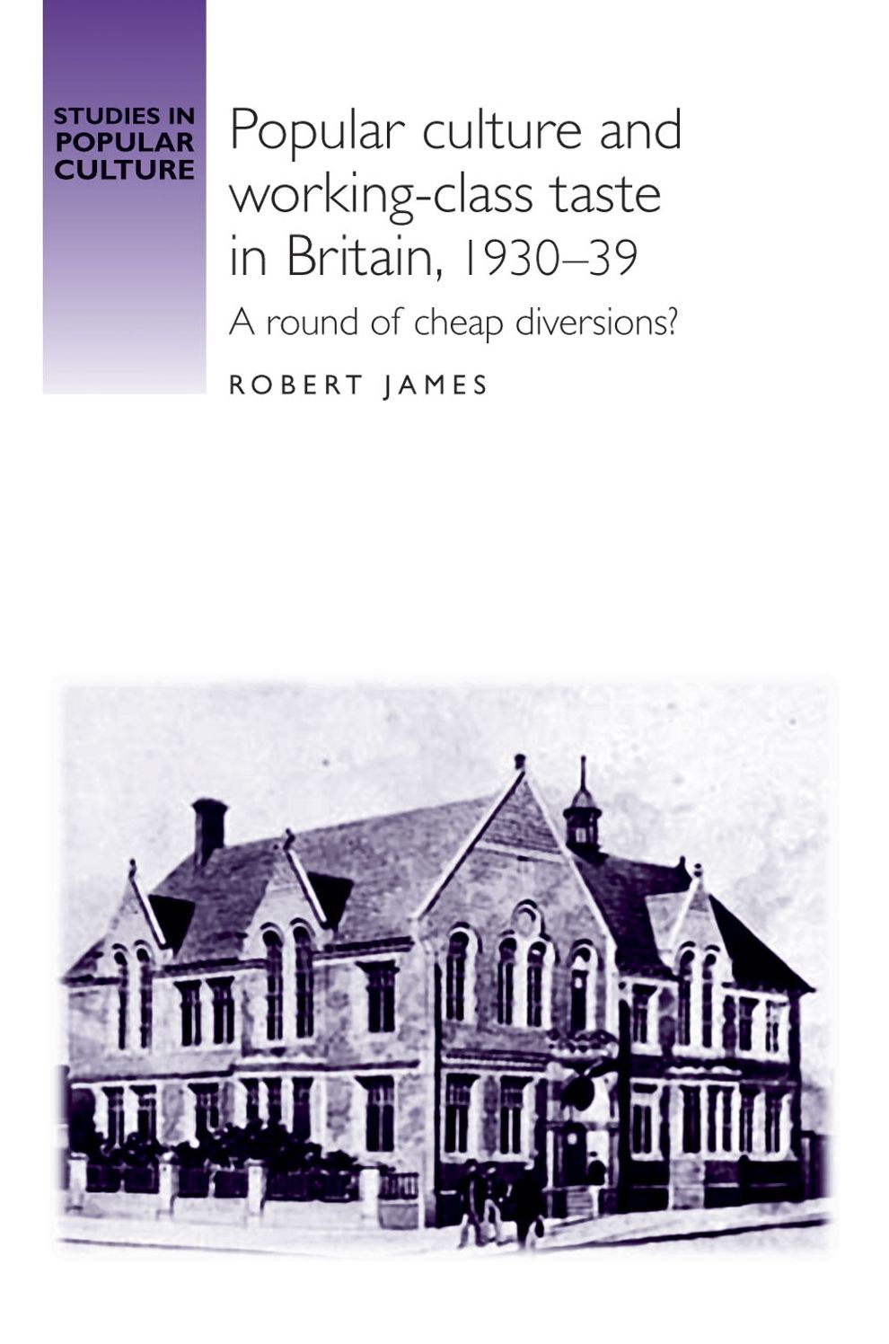 Popular culture and working-class taste in Britain, 1930-39: A round of cheap diversions?