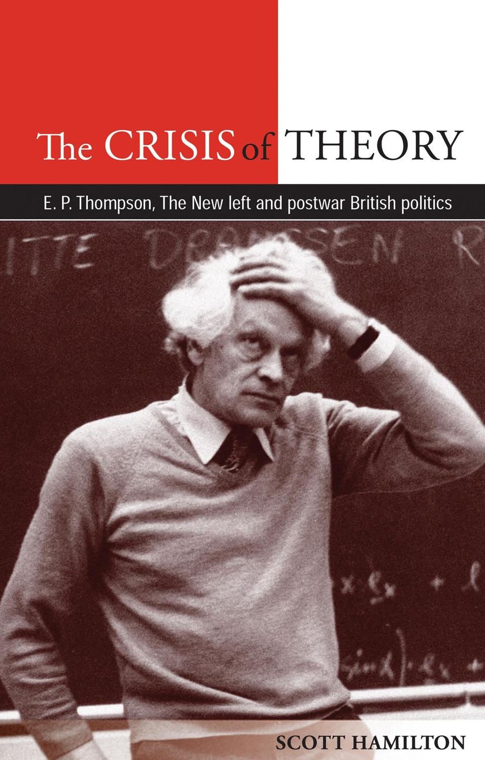 The Crisis of Theory: E. P. Thompson, the New Left and postwar British politics