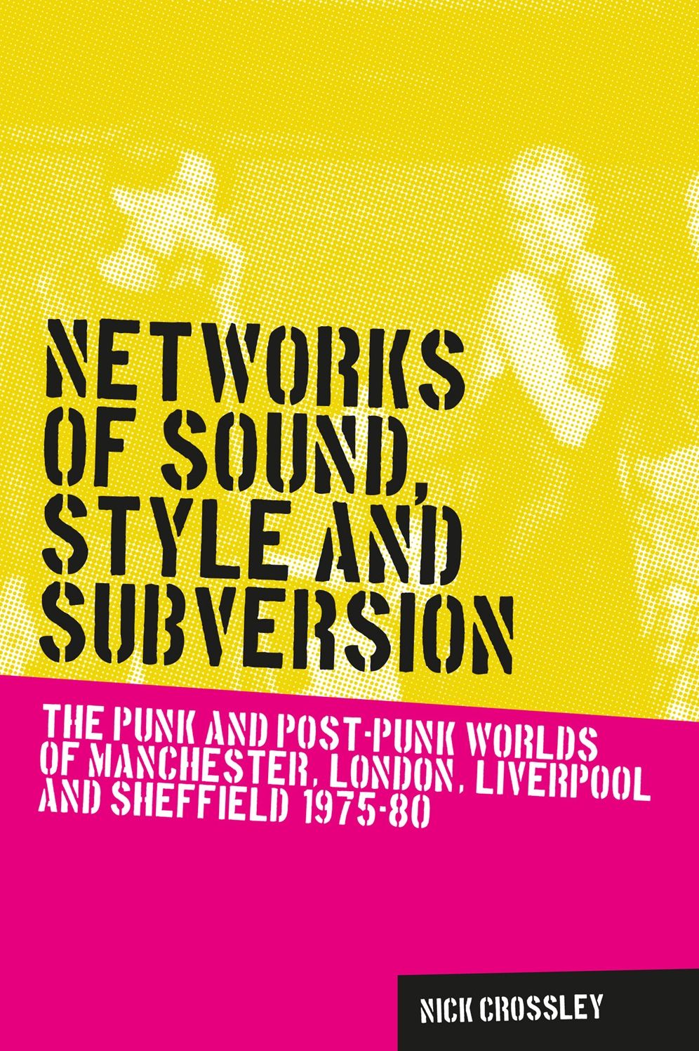 Networks of sound, style and subversion: The punk and post-punk worlds of Manchester, London, Liverpool and Sheffield, 1975-80