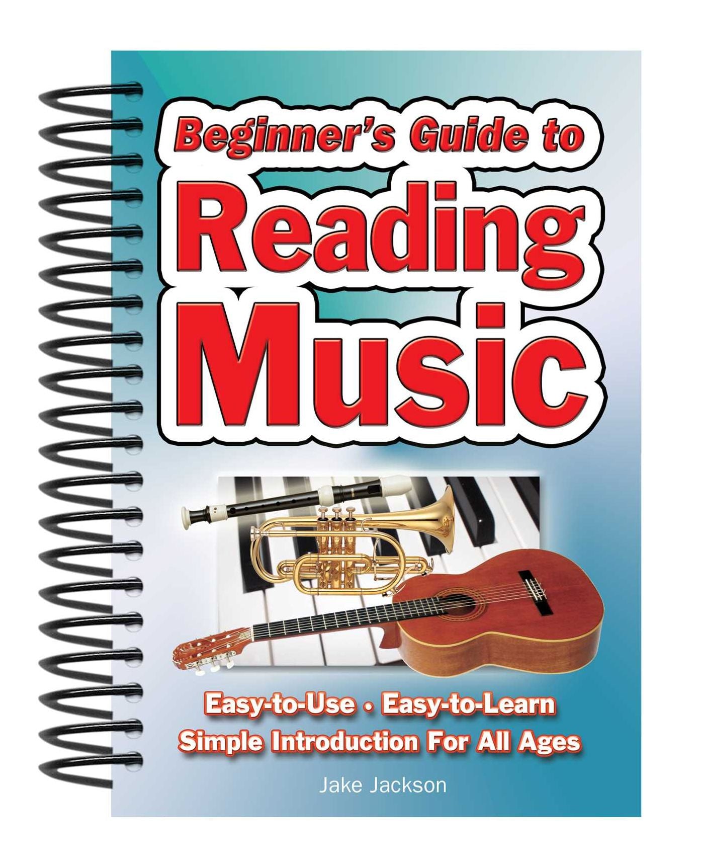 Beginner's Guide to Reading Music : Easy to Use, Easy to Learn, a Simple Introduction for All Ages