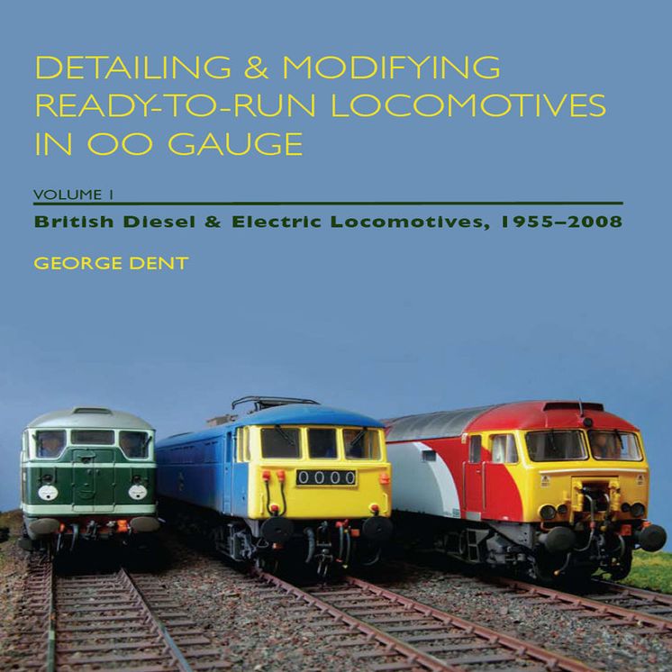 Detailing & Modifying Ready-to-Run Locomotives in 00 Gauge, Volume 1: British Diesel and Electric Locomotives, 1955-2008
