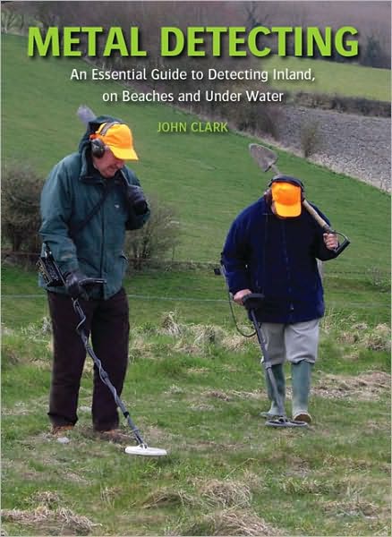 Metal Detecting: An Essential Guide to Detecting Inland, On Beaches and Under Water