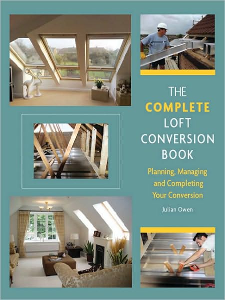 Complete Loft Conversion Book: Planning, Managing and Completing Your Conversion