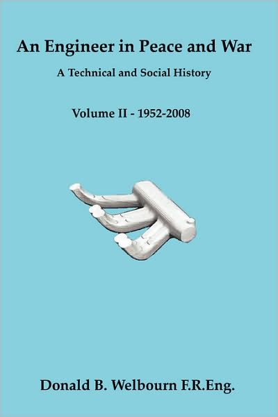 An Engineer In Peace And War - A Technical And Social History - Volume Ii - 1952-2008