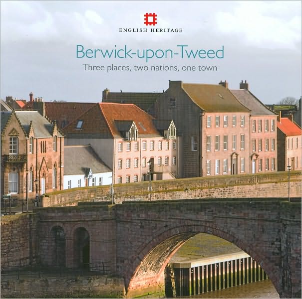 Berwick-upon-Tweed: Three Places, Two Nations, One Town