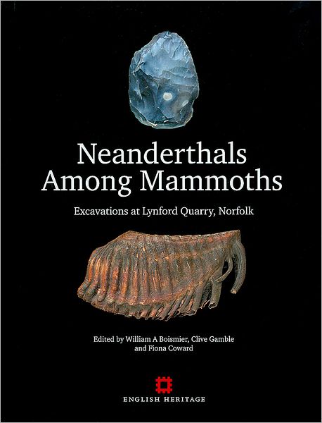 Neanderthals Among Mammoths: Excavations at Lynford Quarry, Norfolk