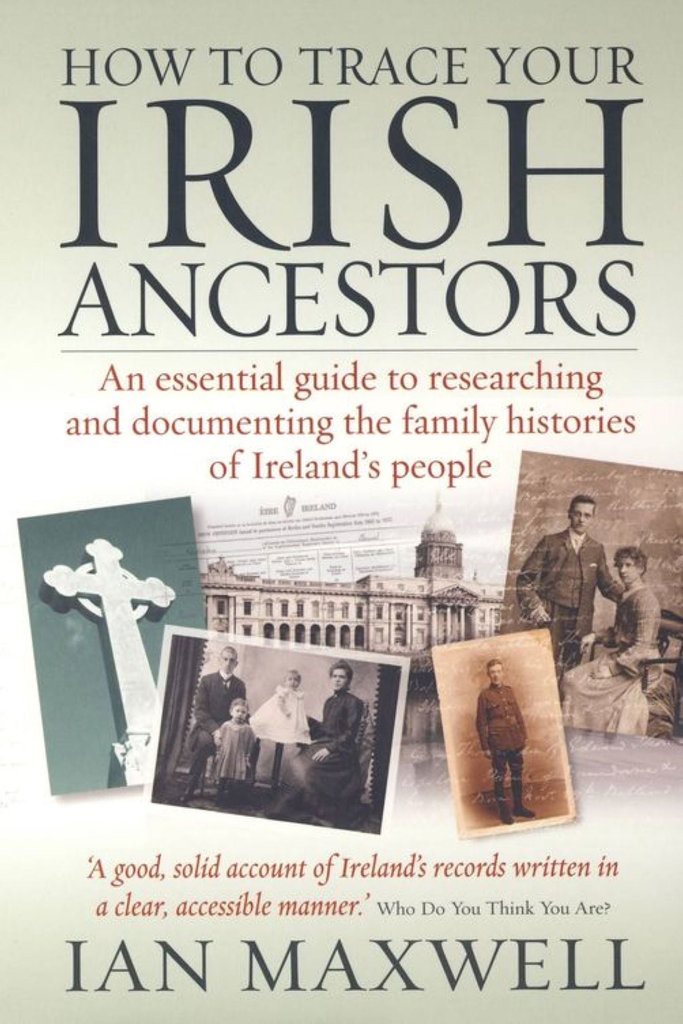 How to Trace Your Irish Ancestors: An essential guide to researching and documenting the family histories of Ireland's people