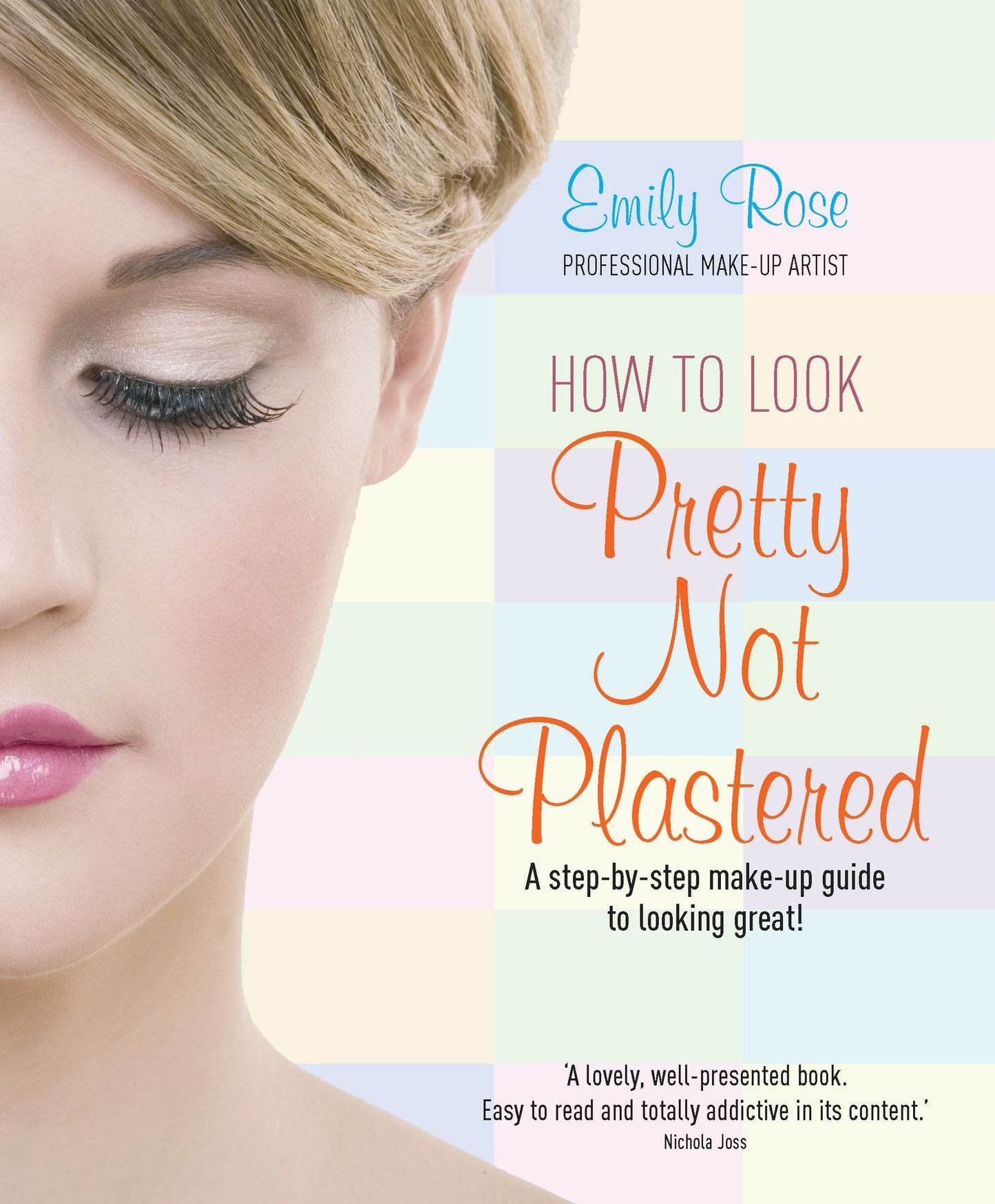 How To Look Pretty Not Plastered: A step-by-step make-up guide to looking great!