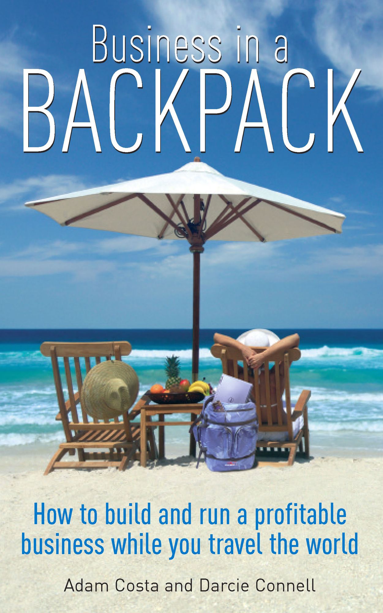 Business In A Backpack: How to build and run a profitable business while you travel the world