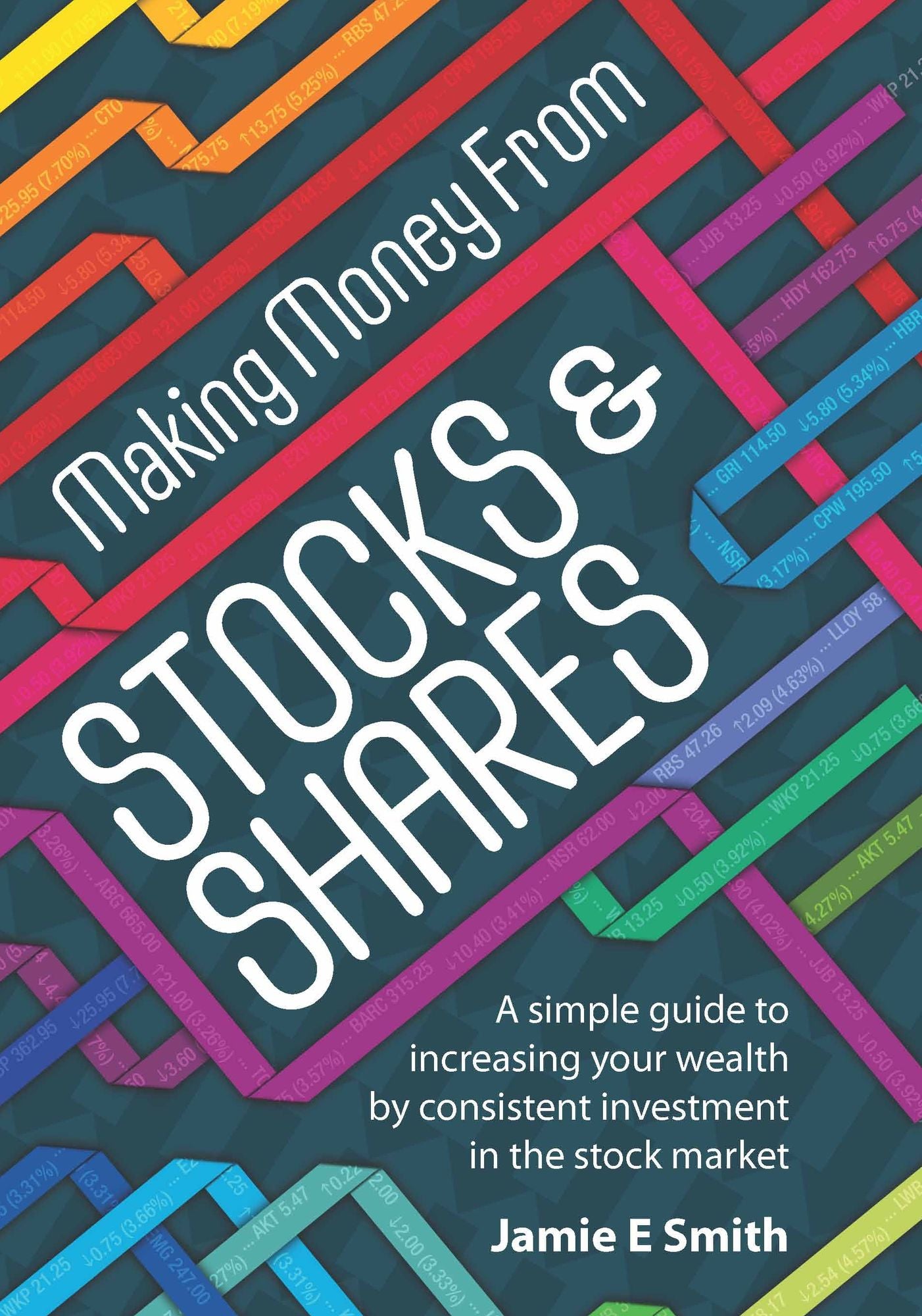 Making Money From Stocks and Shares: A simple guide to increasing your wealth by consistent investment in the stock market