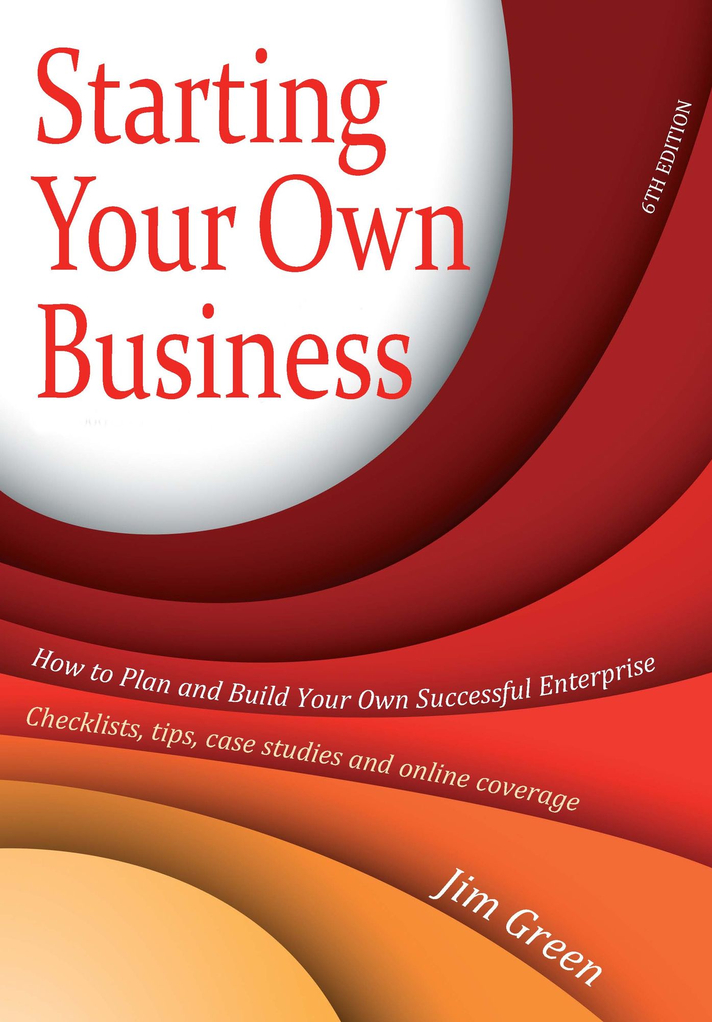 Starting Your Own Business 6th Edition: How to Plan and Build Your Own Successful Enterprise: Checklists, Tips, Case Studies and Online Coverage