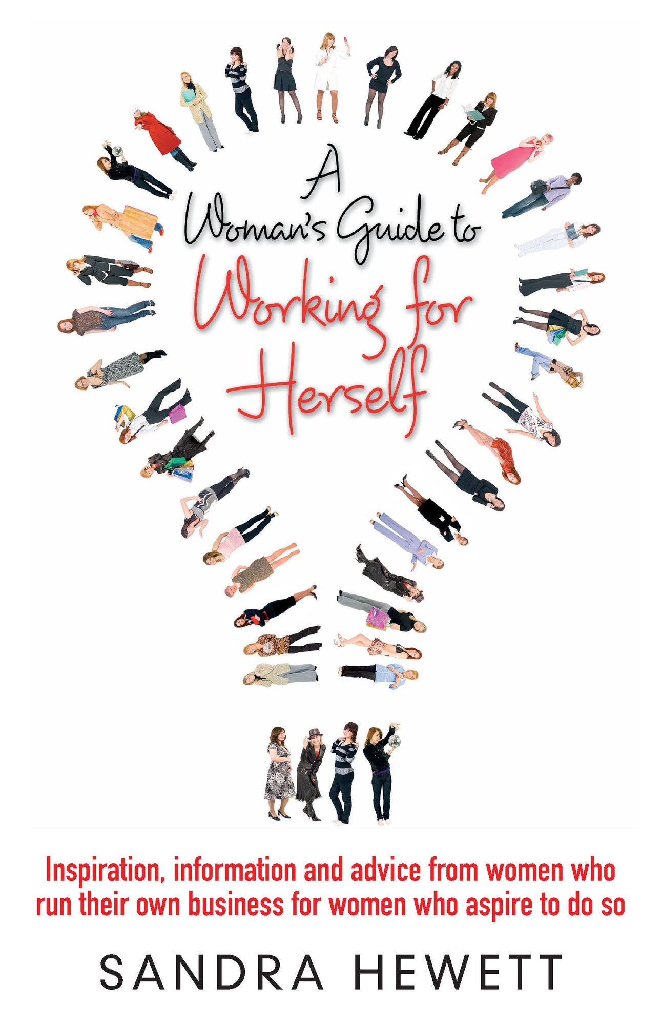 A Woman's Guide To Working For Herself: Inspiration, Information and Advice from Women Who Run Their Own Business, for Women Who Aspire to Do So