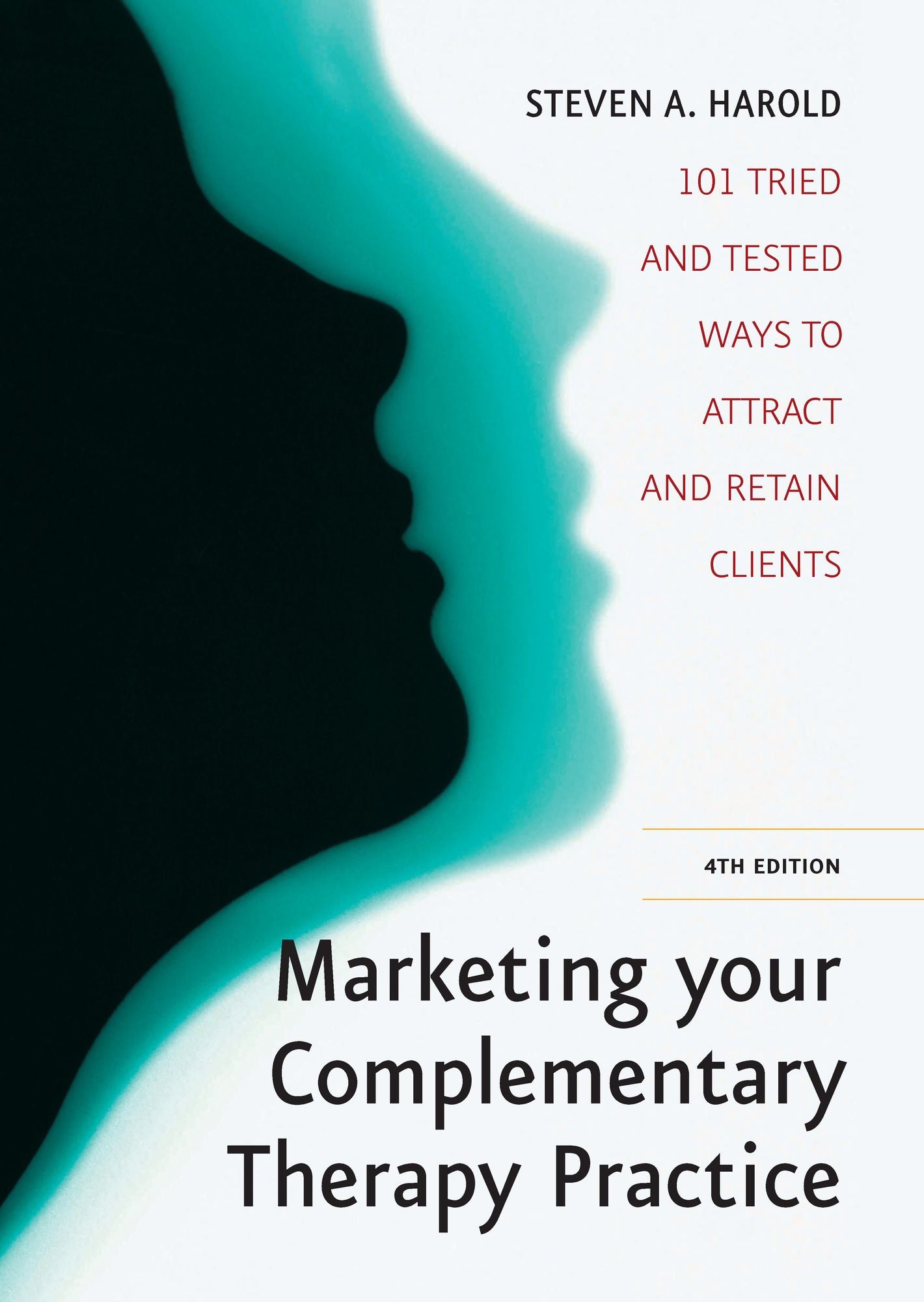 Marketing Your Complementary Therapy Business 4th Edition: 101 Tried and Tested Ways to Attract and Retain Clients