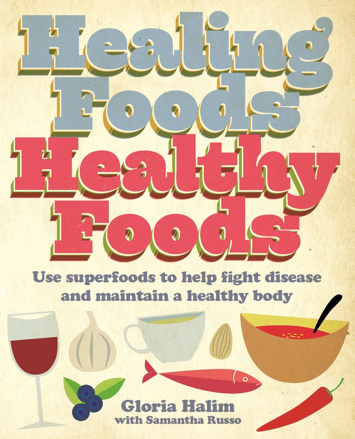 Healing Foods, Healthy Foods: Use superfoods to help fight disease and maintain a healthy body