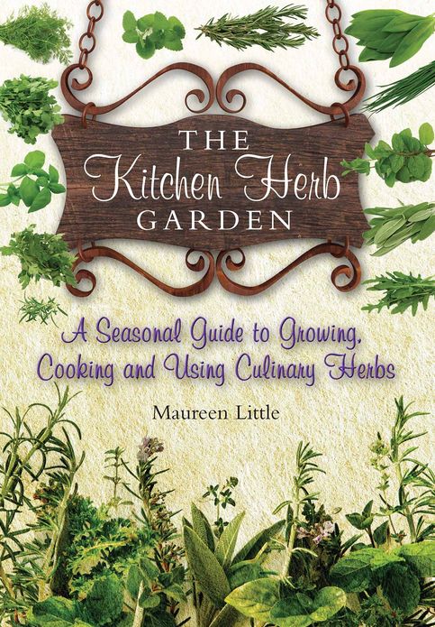 The Kitchen Herb Garden: A seasonal guide to growing, cooking and using culinary herbs