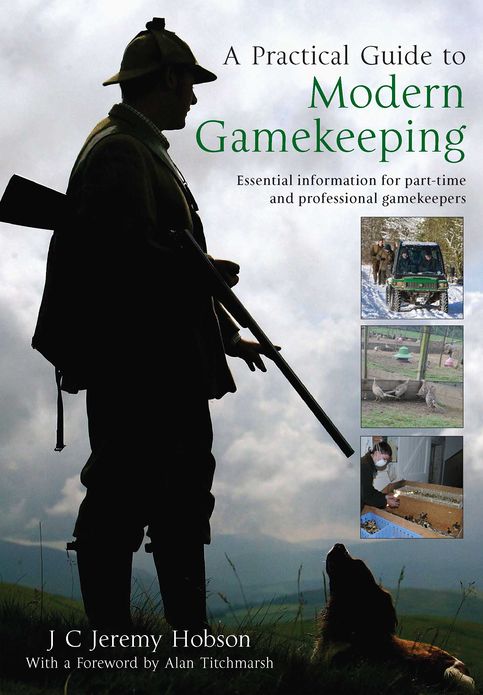 A Practical Guide To Modern Gamekeeping: Essential information for part-time and professional gamekeepers