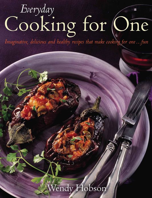 Everyday Cooking For One: Imaginative, delicious and healthy recipes that make cooking for one ...fun