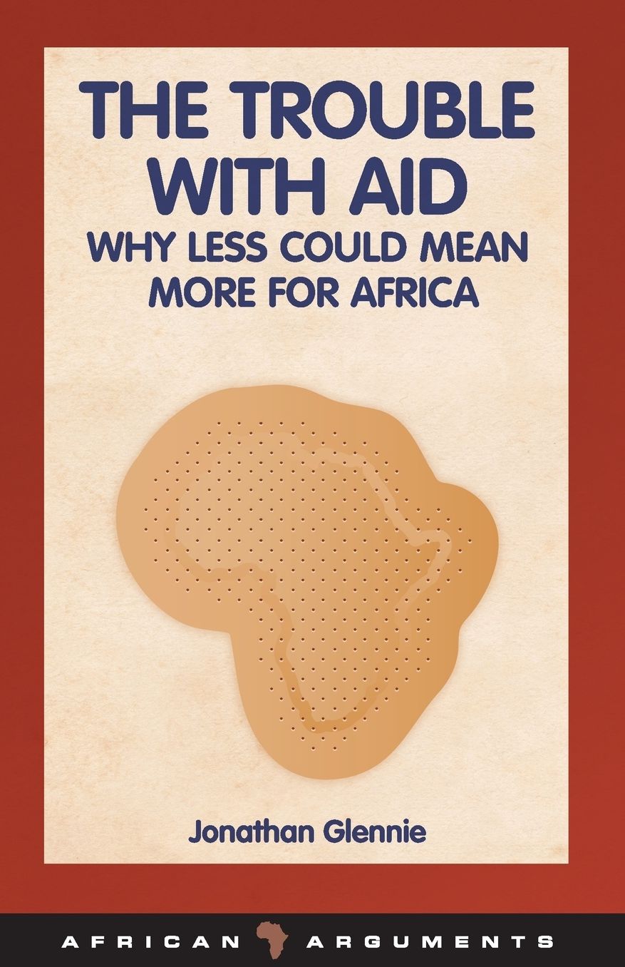 Trouble with Aid: Why Less Could Mean More for Africa