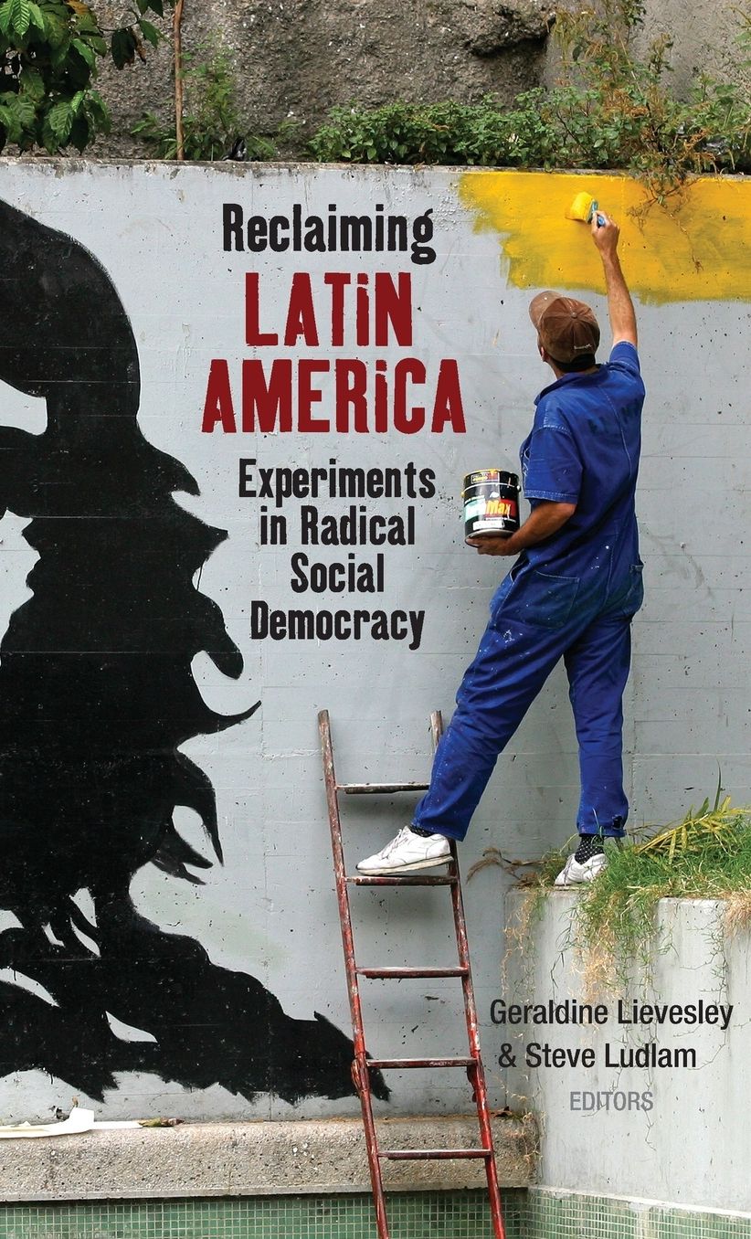 Reclaiming Latin America: Experiments in Radical Social Democracy