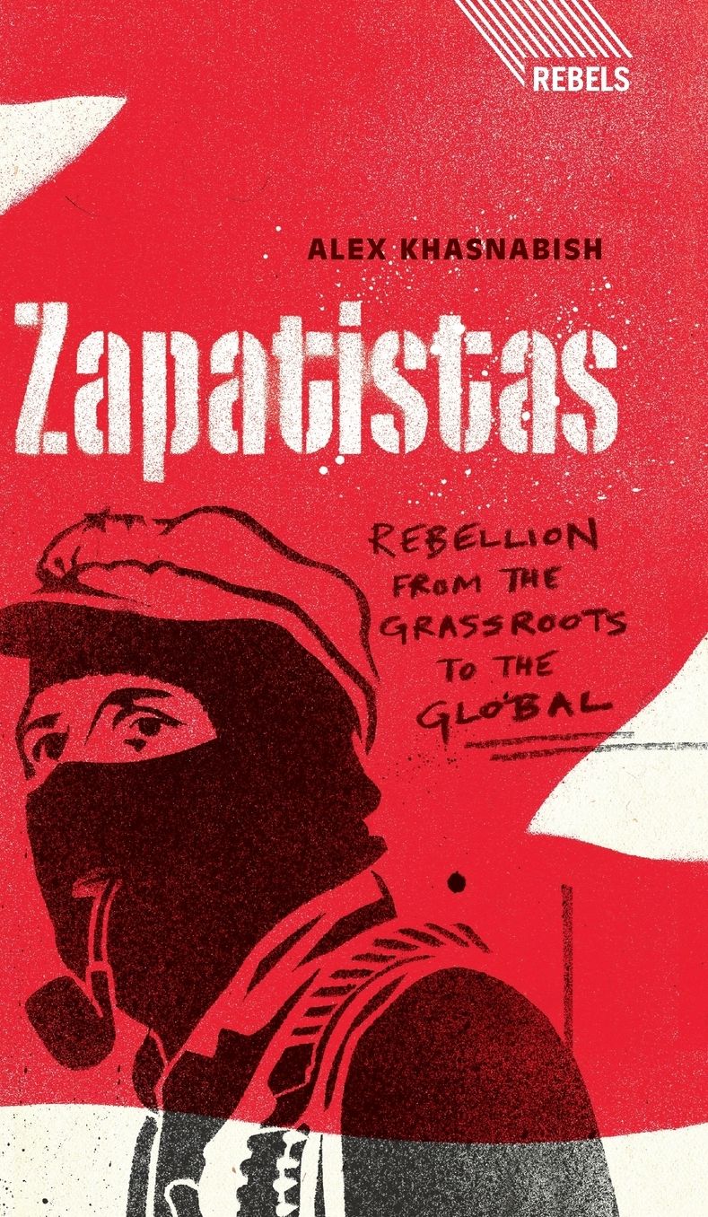 Zapatistas: Rebellion from the Grassroots to the Global
