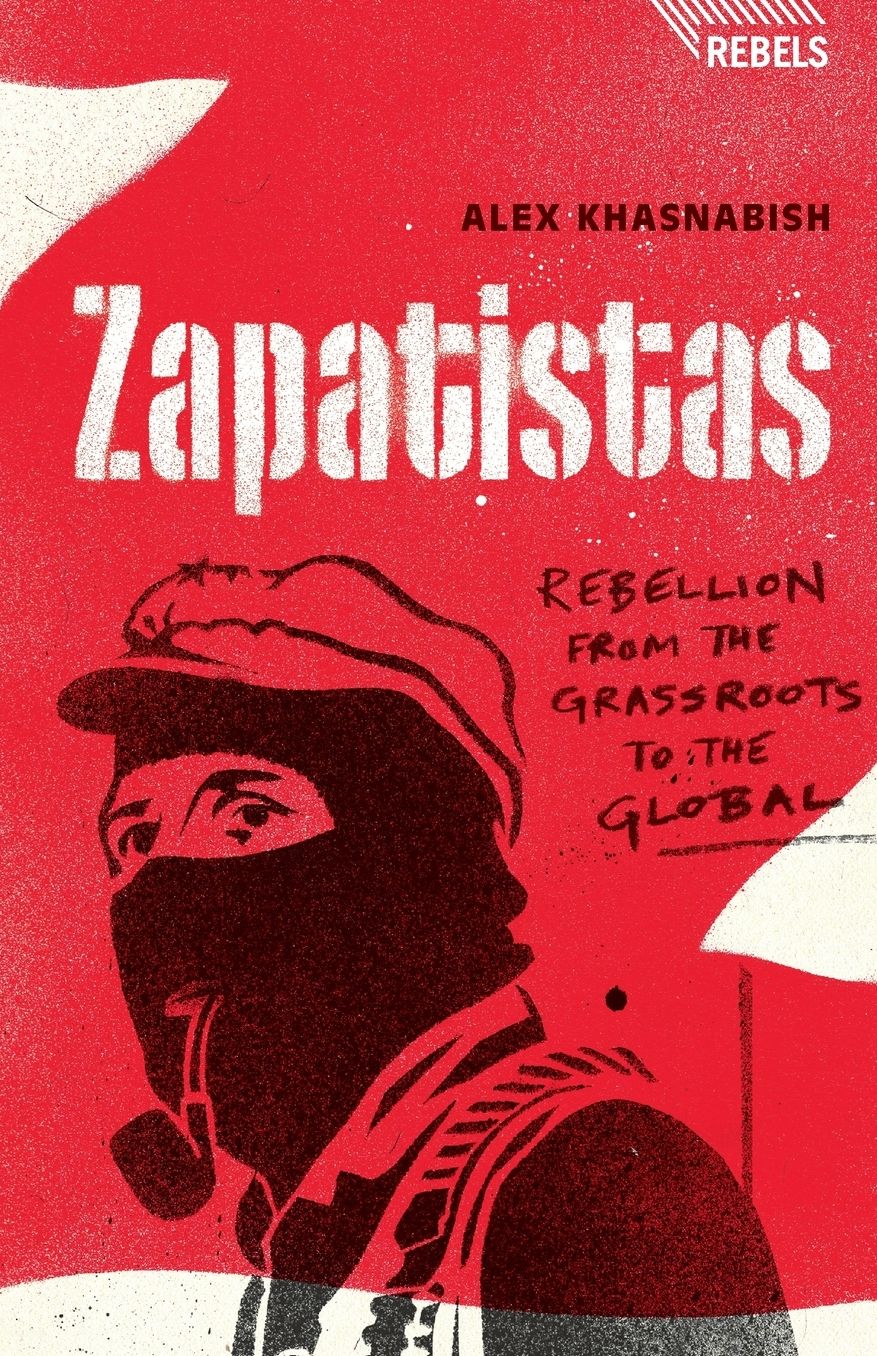Zapatistas: Rebellion from the Grassroots to the Global